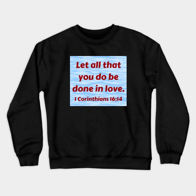 Bible Verse 1 Corinthians 16:14 Crewneck Sweatshirt by Prayingwarrior